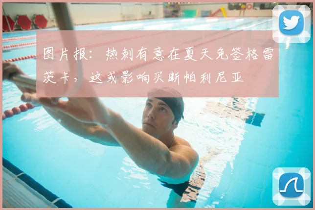 图片报：热刺有意在夏天免签格雷茨卡，这或影响买断帕利尼亚