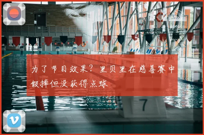 为了节目效果？里贝里在慈善赛中假摔但没获得点球