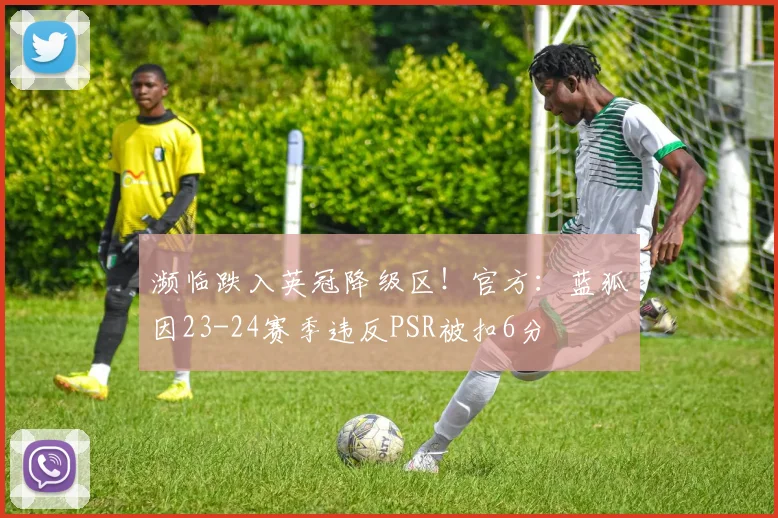 濒临跌入英冠降级区！官方：蓝狐因23-24赛季违反PSR被扣6分
