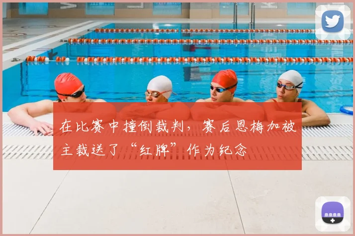 在比赛中撞倒裁判，赛后恩梅加被主裁送了“红牌”作为纪念